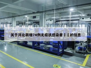 关于河北新增74例无症状感染者㊙️的信息