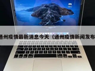 通州疫情最新消息今天（通州疫情新闻发布）