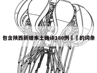 包含陕西新增本土确诊180例㊙️的词条